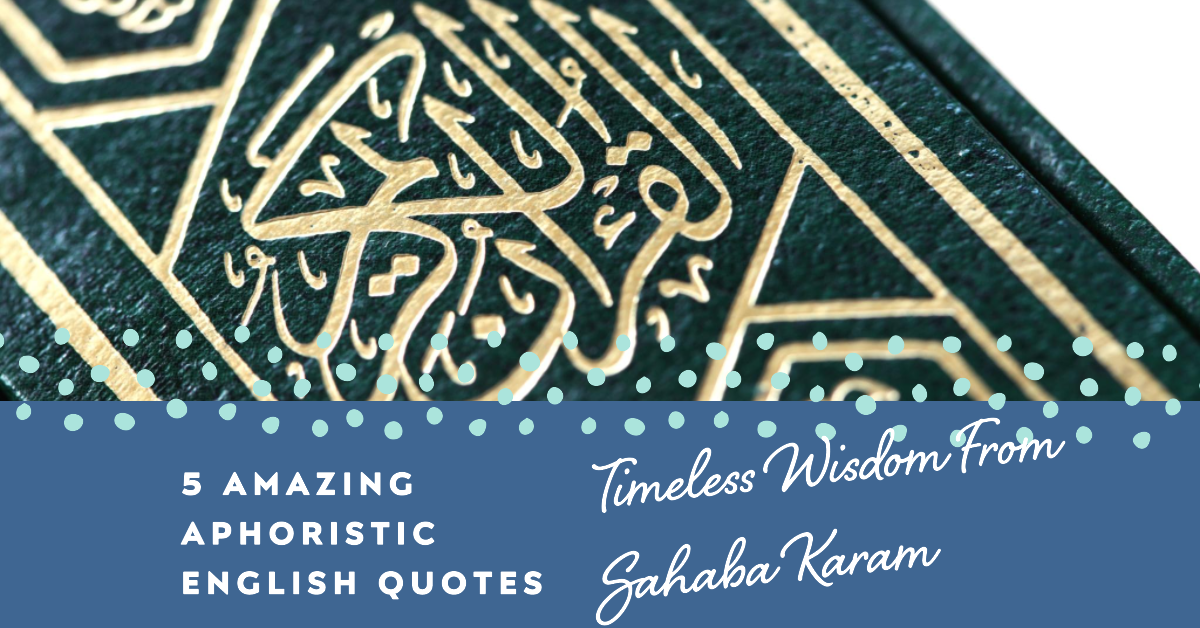 5 Amazing Aphoristic English quotes by Sahaba Karam (R.A):